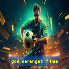 god serengeti filme completo dublado